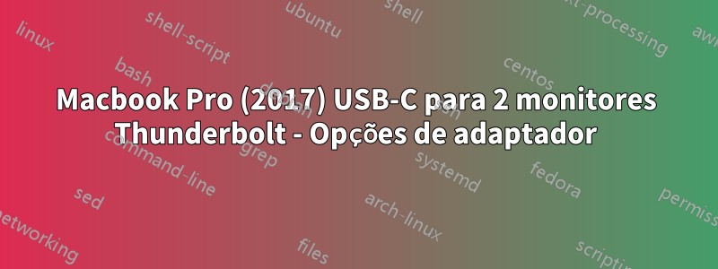 Macbook Pro (2017) USB-C para 2 monitores Thunderbolt - Opções de adaptador