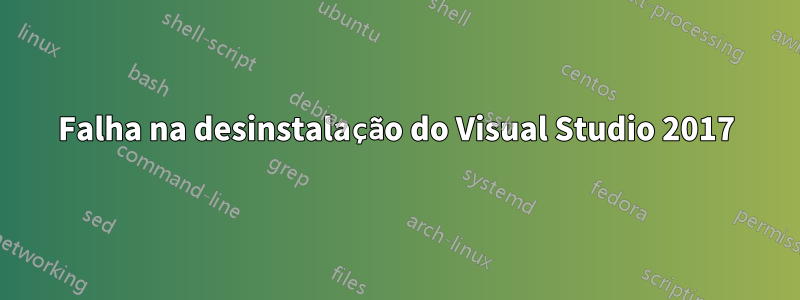 Falha na desinstalação do Visual Studio 2017