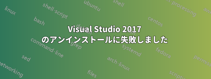 Visual Studio 2017 のアンインストールに失敗しました