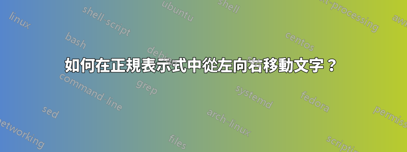 如何在正規表示式中從左向右移動文字？