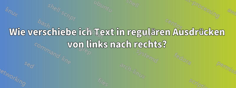 Wie verschiebe ich Text in regulären Ausdrücken von links nach rechts?