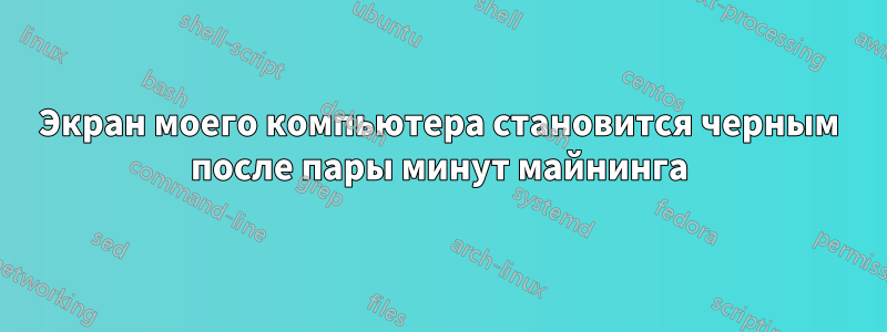 Экран моего компьютера становится черным после пары минут майнинга