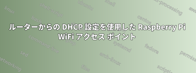 ルーターからの DHCP 設定を使用した Raspberry Pi WiFi アクセス ポイント