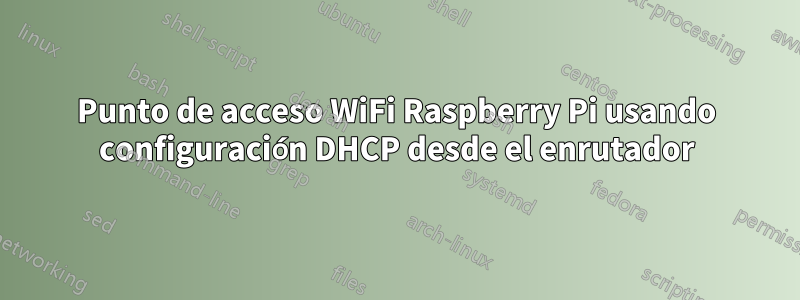 Punto de acceso WiFi Raspberry Pi usando configuración DHCP desde el enrutador