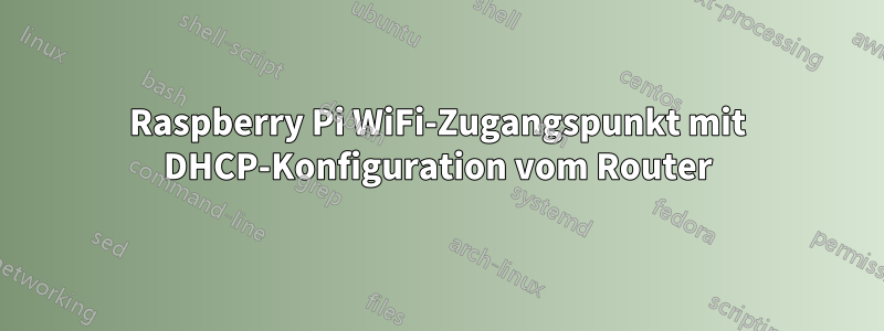 Raspberry Pi WiFi-Zugangspunkt mit DHCP-Konfiguration vom Router