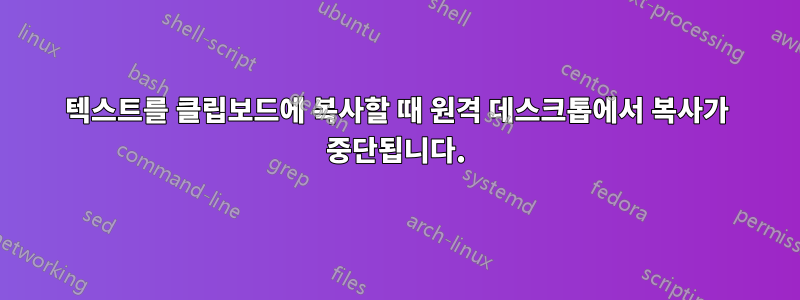 텍스트를 클립보드에 복사할 때 원격 데스크톱에서 복사가 중단됩니다.