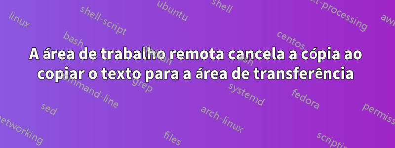 A área de trabalho remota cancela a cópia ao copiar o texto para a área de transferência