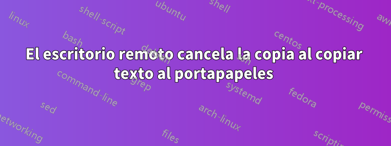 El escritorio remoto cancela la copia al copiar texto al portapapeles