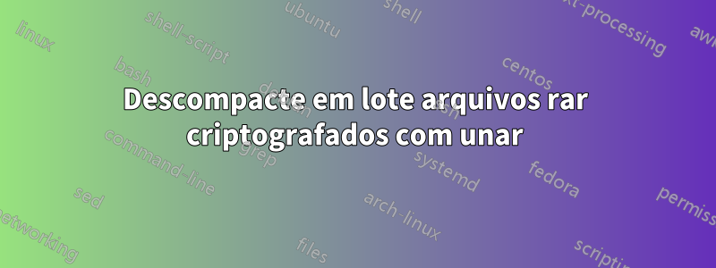 Descompacte em lote arquivos rar criptografados com unar