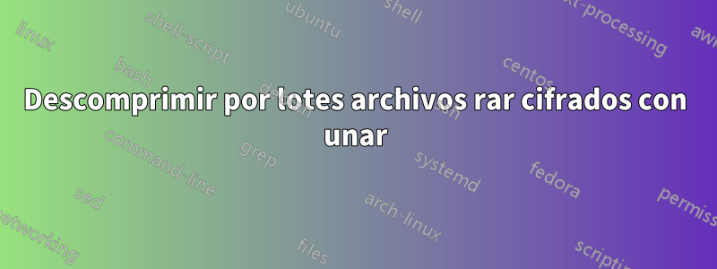 Descomprimir por lotes archivos rar cifrados con unar