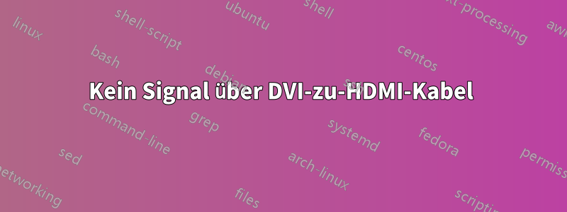 Kein Signal über DVI-zu-HDMI-Kabel