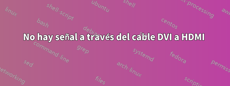 No hay señal a través del cable DVI a HDMI