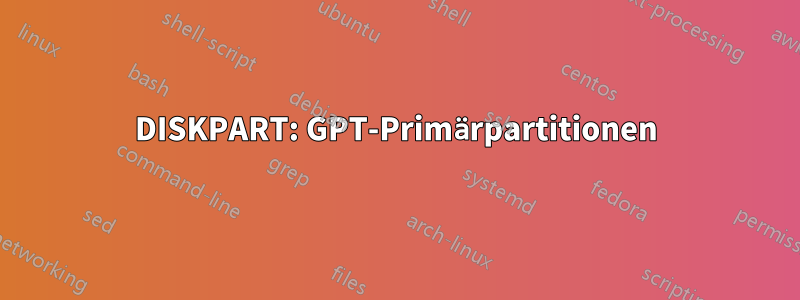 DISKPART: GPT-Primärpartitionen