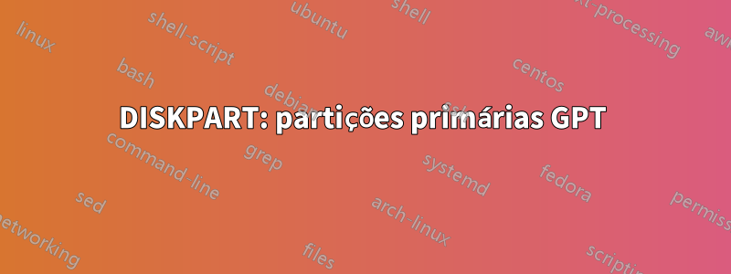 DISKPART: partições primárias GPT