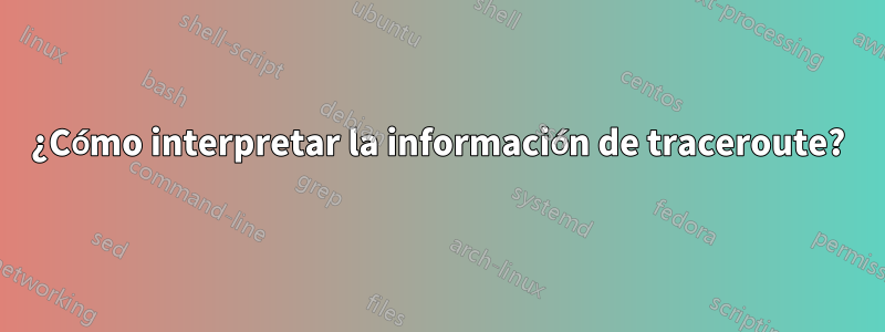 ¿Cómo interpretar la información de traceroute?
