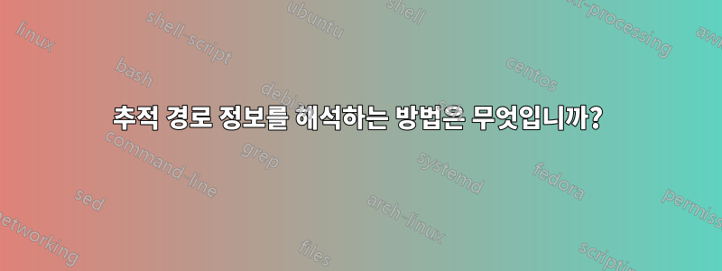 추적 경로 정보를 해석하는 방법은 무엇입니까?