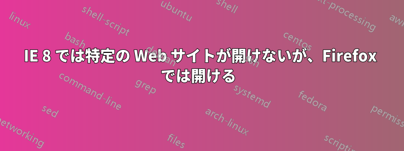 IE 8 では特定の Web サイトが開けないが、Firefox では開ける 