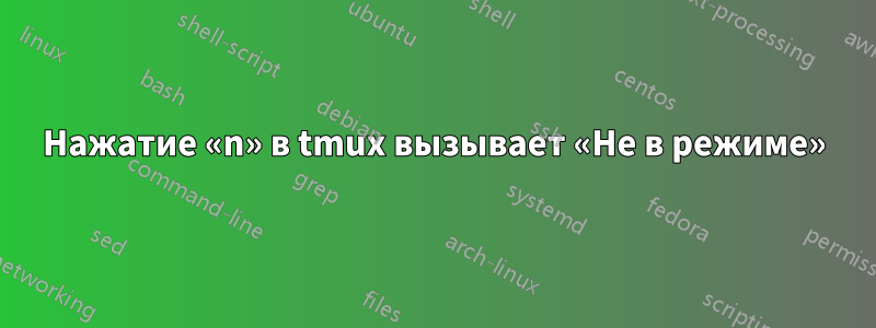 Нажатие «n» в tmux вызывает «Не в режиме»