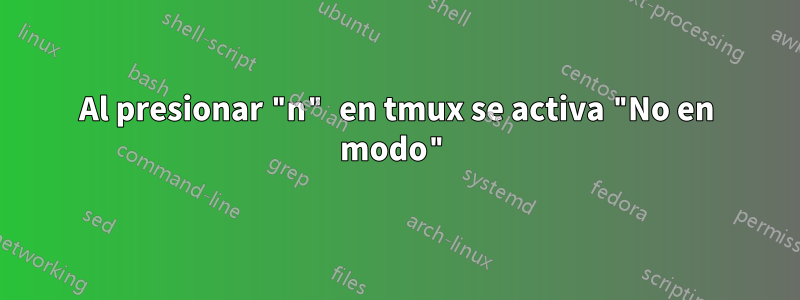 Al presionar "n" en tmux se activa "No en modo"