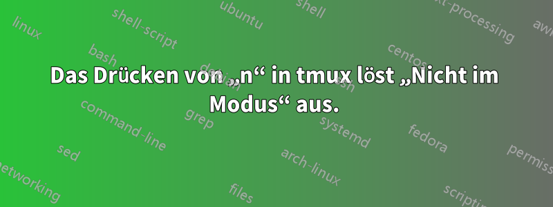 Das Drücken von „n“ in tmux löst „Nicht im Modus“ aus.