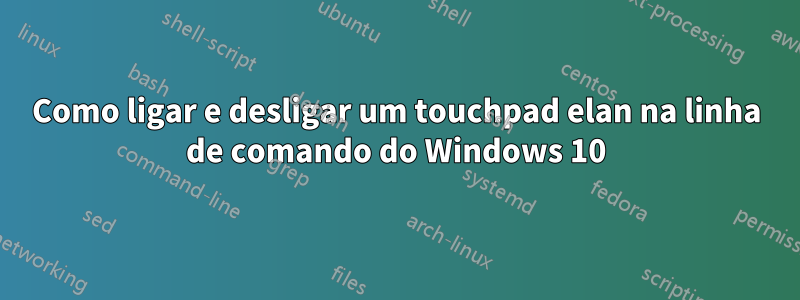 Como ligar e desligar um touchpad elan na linha de comando do Windows 10