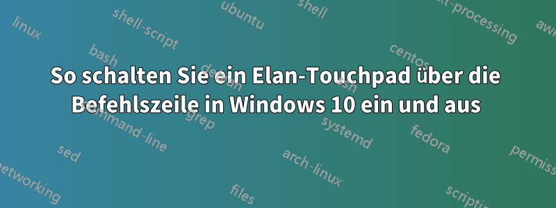 So schalten Sie ein Elan-Touchpad über die Befehlszeile in Windows 10 ein und aus