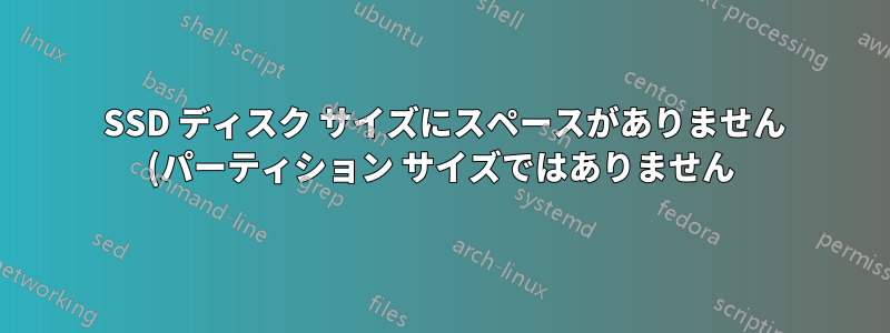 512 SSD ディスク サイズにスペースがありません (パーティション サイズではありません)