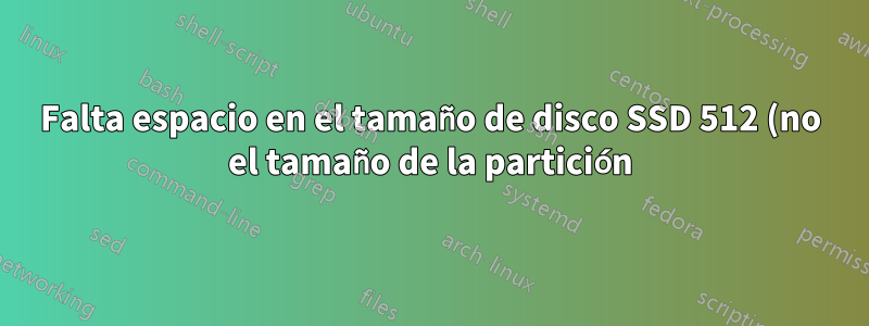 Falta espacio en el tamaño de disco SSD 512 (no el tamaño de la partición)