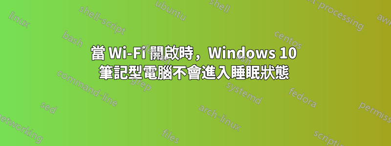 當 Wi-Fi 開啟時，Windows 10 筆記型電腦不會進入睡眠狀態