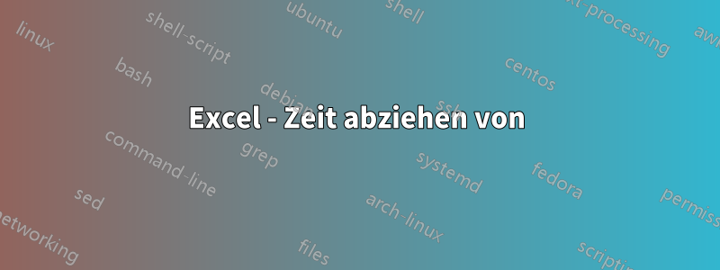 Excel - Zeit abziehen von