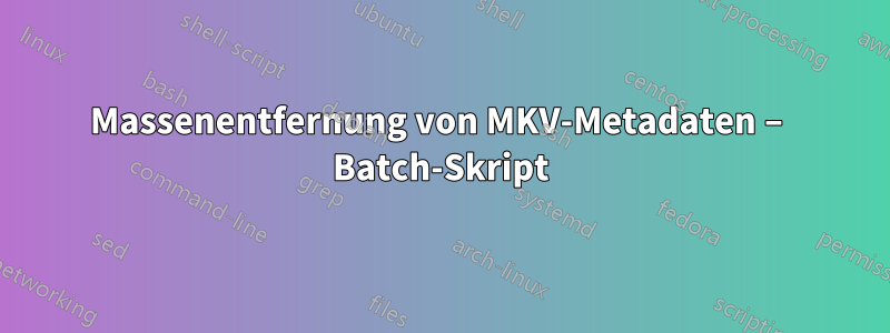 Massenentfernung von MKV-Metadaten – Batch-Skript