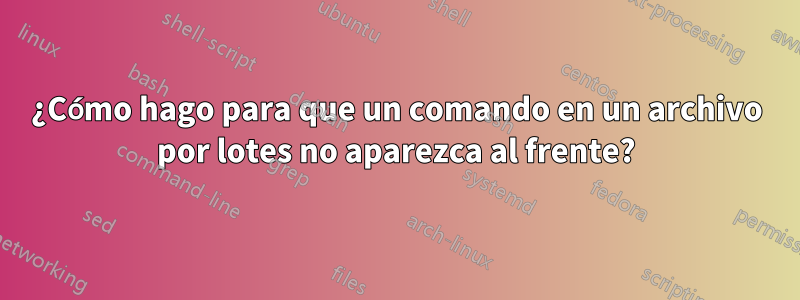 ¿Cómo hago para que un comando en un archivo por lotes no aparezca al frente?