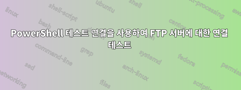 PowerShell 테스트 연결을 사용하여 FTP 서버에 대한 연결 테스트