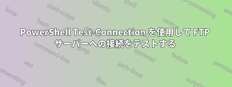 PowerShell Test-Connection を使用して FTP サーバーへの接続をテストする