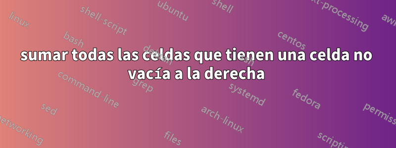 sumar todas las celdas que tienen una celda no vacía a la derecha