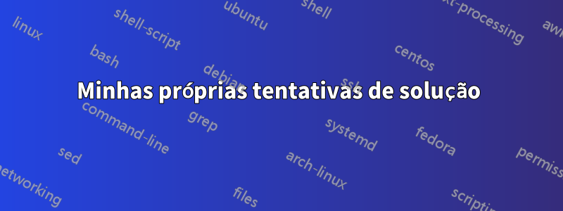 Minhas próprias tentativas de solução