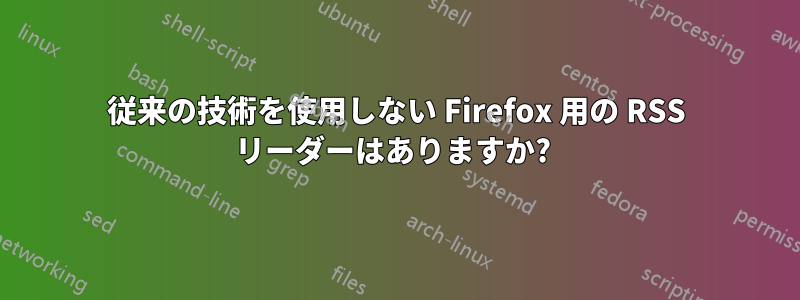 従来の技術を使用しない Firefox 用の RSS リーダーはありますか? 