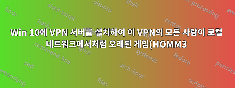 Win 10에 VPN 서버를 설치하여 이 VPN의 모든 사람이 로컬 네트워크에서처럼 오래된 게임(HOMM3)을 플레이할 수 있습니까?