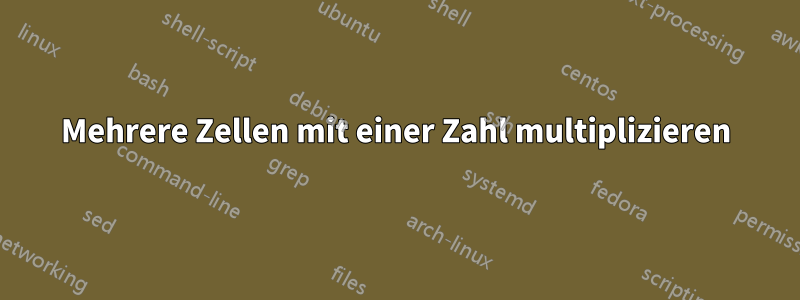 Mehrere Zellen mit einer Zahl multiplizieren