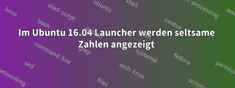 Im Ubuntu 16.04 Launcher werden seltsame Zahlen angezeigt