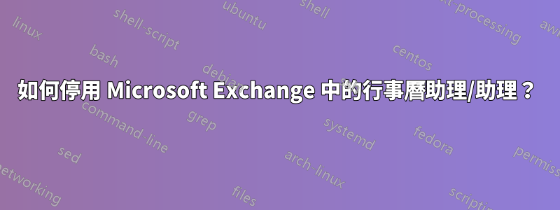 如何停用 Microsoft Exchange 中的行事曆助理/助理？