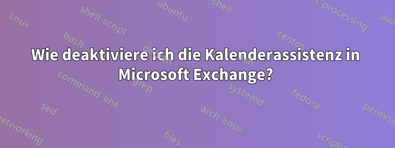 Wie deaktiviere ich die Kalenderassistenz in Microsoft Exchange?