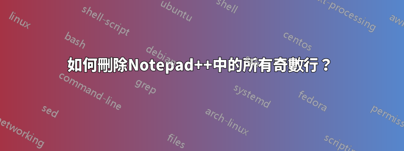 如何刪除Notepad++中的所有奇數行？