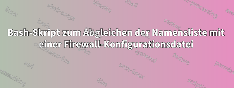 Bash-Skript zum Abgleichen der Namensliste mit einer Firewall-Konfigurationsdatei