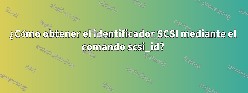 ¿Cómo obtener el identificador SCSI mediante el comando scsi_id?