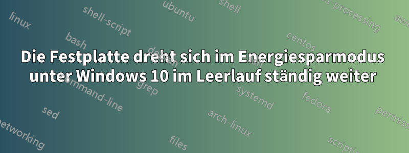 Die Festplatte dreht sich im Energiesparmodus unter Windows 10 im Leerlauf ständig weiter