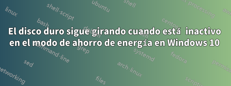 El disco duro sigue girando cuando está inactivo en el modo de ahorro de energía en Windows 10