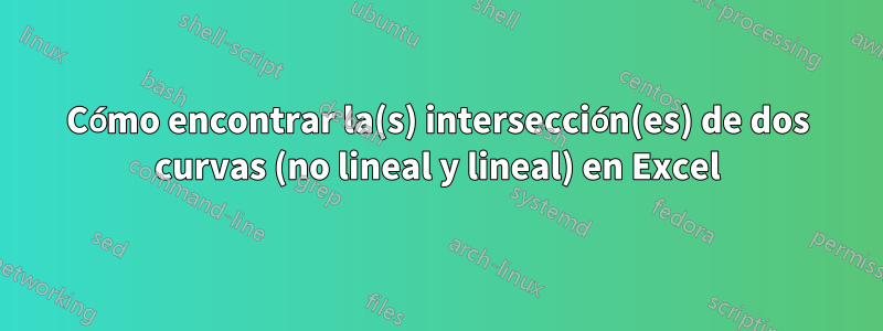 Cómo encontrar la(s) intersección(es) de dos curvas (no lineal y lineal) en Excel