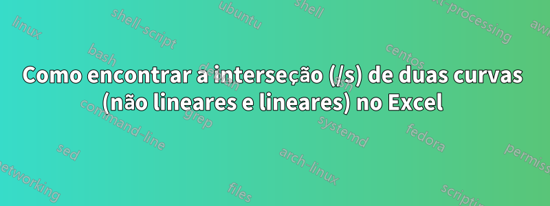 Como encontrar a interseção (/s) de duas curvas (não lineares e lineares) no Excel