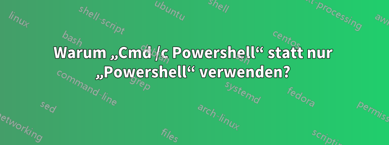 Warum „Cmd /c Powershell“ statt nur „Powershell“ verwenden?